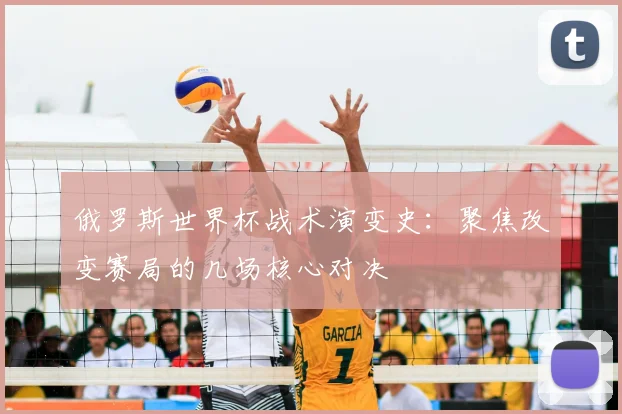 俄罗斯世界杯战术演变史:聚焦改变赛局的几场核心对决