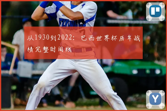 从1930到2022:巴西世界杯历年战绩完整时间线